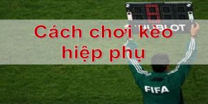 Những cách đánh kèo Extra Time cơ bản nhất hiện nay