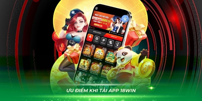 Ưu điểm khi tải app 18Win